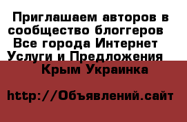 Приглашаем авторов в сообщество блоггеров - Все города Интернет » Услуги и Предложения   . Крым,Украинка